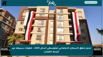 لحجز شقق الإسكان الاجتماعي لمتوسطي الدخل 2025.. خطوات بسيطة عبر الرابط الفعال!